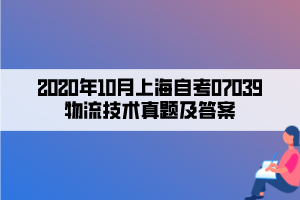 2020年10月上海自考07039物流技術真題及答案