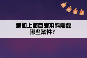 參加上海自考本科需要哪些條件？