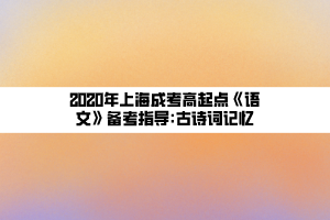 2020年上海成考高起點《語文》備考指導_古詩詞記憶