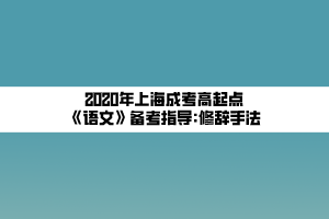 2020年上海成考高起點(diǎn)《語文》備考指導(dǎo)_修辭手法