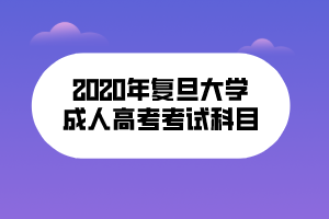 2020年復旦大學成人高考考試科目