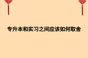 專升本和實習之間應(yīng)該如何取舍