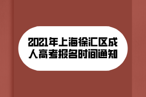 2021年上海徐匯區(qū)成人高考報(bào)名時(shí)間通知