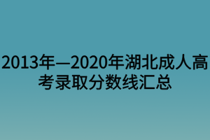 2013年—2020年湖北成人高考錄取分數(shù)線匯總