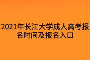 2021年長江大學(xué)成人高考報名時間及報名入口