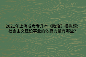 2021年上海成考專升本《政治》模擬題：社會(huì)主義建設(shè)事業(yè)的依靠力量有哪些？