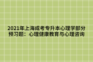 2021年上海成考專(zhuān)升本心理學(xué)部分預(yù)習(xí)題：心理健康教育與心理咨詢(xún)