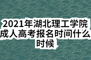 2021年湖北理工學(xué)院成人高考報(bào)名時間什么時候