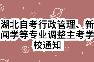 湖北自考行政管理、新聞學等專業(yè)調整主考學校通知