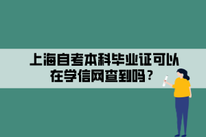 上海自考本科畢業(yè)證可以在學(xué)信網(wǎng)查到嗎？