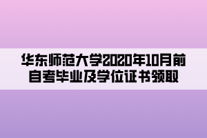 華東師范大學(xué)2020年10月前自考畢業(yè)及學(xué)位證書領(lǐng)取