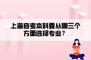 上海自考本科要從哪三個(gè)方面選擇專業(yè)？