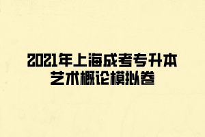 2021年上海成考專升本藝術(shù)概論模擬卷