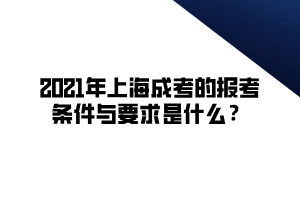 2021年上海成考的報考條件與要求是什么？