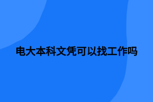 電大本科文憑可以找工作嗎