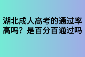 湖北成人高考的通過率高嗎？是百分百通過嗎？