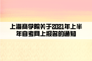 上海商學院關(guān)于2021年上半年自考網(wǎng)上報名的通知