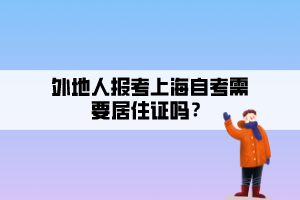 外地人報(bào)考上海自考需要居住證嗎？