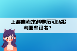 上海自考本科學(xué)歷可以報(bào)考哪些證書(shū)？