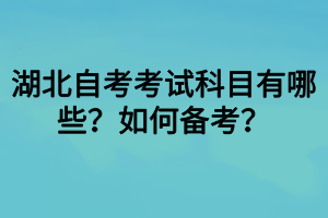 湖北自考考試科目有哪些？如何備考？