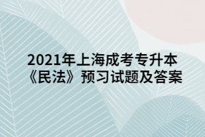 2021年上海成考專升本《民法》預習試題及答案 (2)