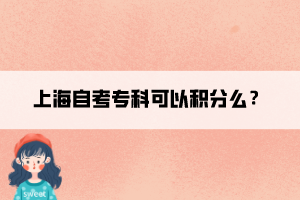 上海自考專(zhuān)科可以積分么？