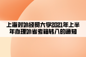 上海對(duì)外經(jīng)貿(mào)大學(xué)2021年上半年辦理外省考籍轉(zhuǎn)入的通知