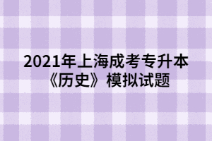 2021年上海成考專升本《歷史》模擬試題 (7)