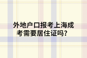 外地戶口報考上海成考需要居住證嗎？