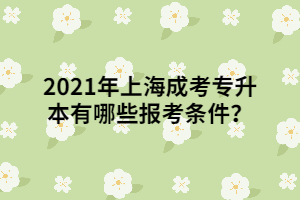 2021年上海成考專升本有哪些報(bào)考條件？