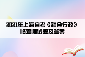 2021年上海自考《社會(huì)行政》臨考測(cè)試題及答案