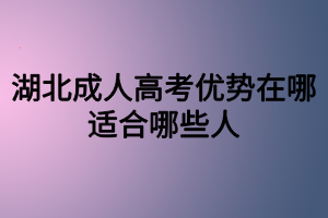 湖北成人高考優(yōu)勢在哪？適合哪些人