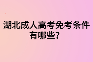 湖北成人高考免考條件有哪些？