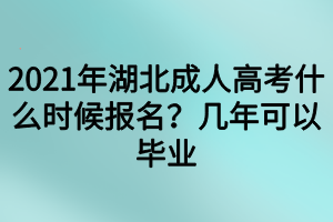 2021年湖北成人高考什么時(shí)候報(bào)名？幾年可以畢業(yè)