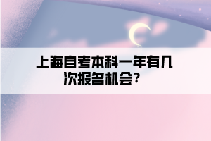 上海自考本科一年有幾次報名機會？