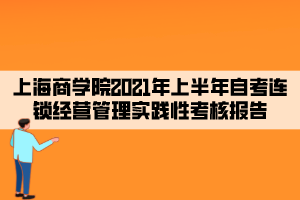 上海商學(xué)院2021年上半年自考連鎖經(jīng)營管理實(shí)踐性考核報(bào)告