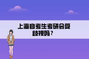 上海自考生考研會(huì)受歧視嗎？