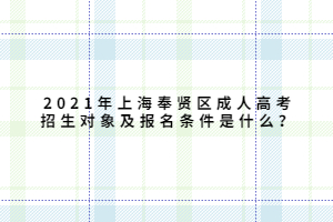 2021年上海奉賢區(qū)成人高考招生對象及報名條件是什么？