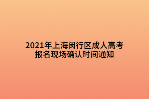 2021年上海閔行區(qū)成人高考報名現(xiàn)場確認(rèn)時間通知 (1)