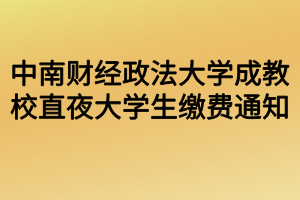 中南財經政法大學成教校直夜大學生繳費通知