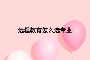 遠程教育怎么選專業(yè)