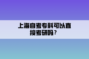 上海自考?？瓶梢灾苯涌佳袉?？