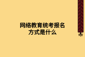 網(wǎng)絡(luò)教育統(tǒng)考報名方式是什么