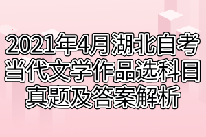 2021年4月湖北自考當代文學(xué)作品選科目真題及答案解析