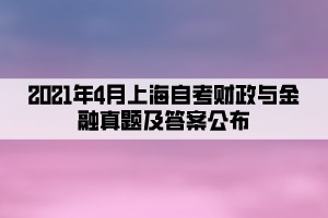 2021年4月上海自考財(cái)政與金融真題及答案公布