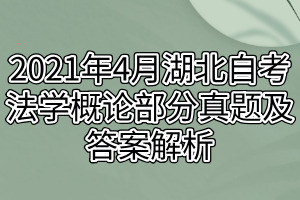 2021年4月湖北自考法學概論部分真題及答案解析