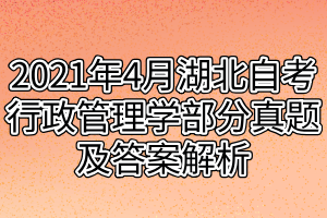 2021年4月湖北自考行政管理學部分真題及答案解析