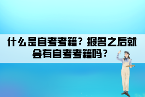 什么是自考考籍？報(bào)名之后就會(huì)有自考考籍嗎？