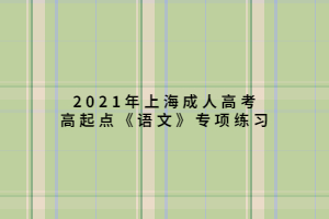 2021年上海成人高考高起點(diǎn)《語(yǔ)文》專(zhuān)項(xiàng)練習(xí) (5)