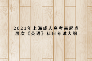 2021年上海成人高考高起點層次《英語》科目考試大綱